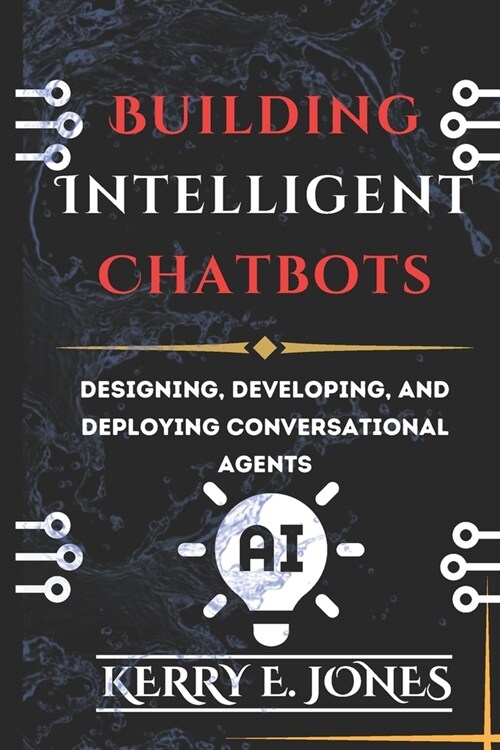 Building Intelligent Chatbots: Designing, Developing, and Deploying Conversational Agents (Paperback)
