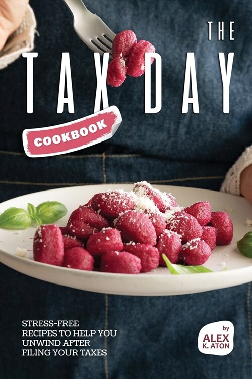 The Tax Day Cookbook: Stress-Free Recipes to Help You Unwind After Filing Your Taxes (Paperback)