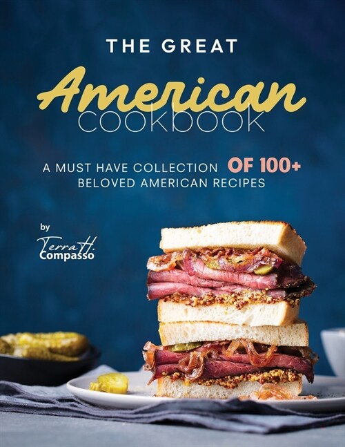 The Great American Cookbook: A Must Have Collection of 100+ Beloved American Recipes (Paperback)