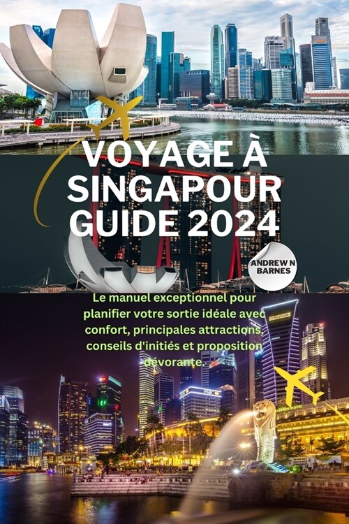 Voyage ?Singapour Guide 2024: Le manuel exceptionnel pour planifier votre sortie id?le avec confort, principales attractions, conseils diniti? et (Paperback)