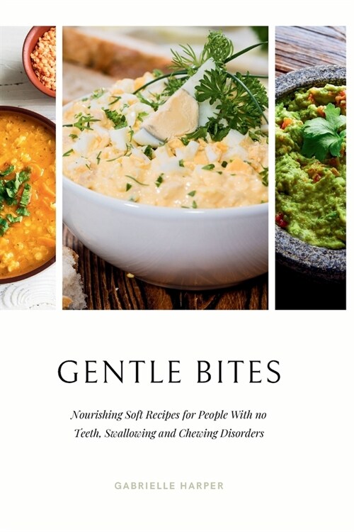 Gentle Bites: Nourishing Soft Recipes for People With no Teeth, Swallowing and Chewing Disorders (Paperback)