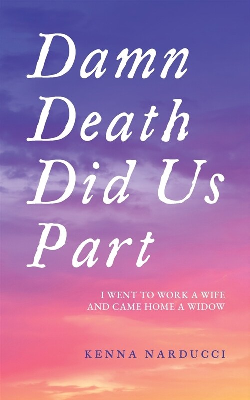 Damn Death Did Us Part: I Went to Work a Wife and Came Home a Widow (Paperback)