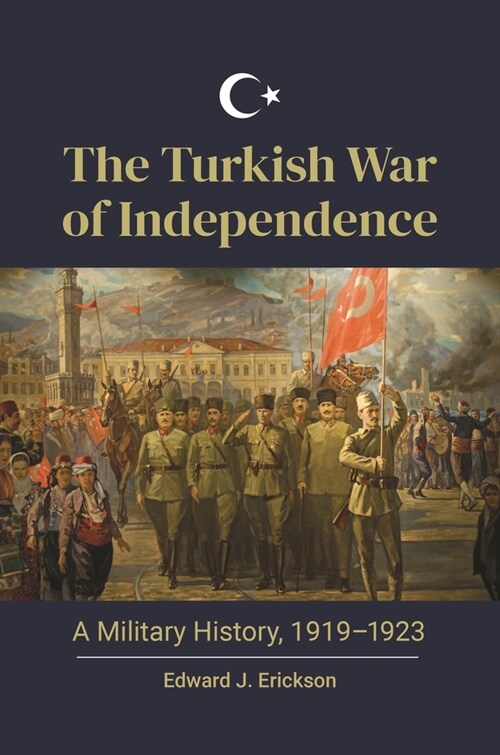 The Turkish War of Independence: A Military History, 1919-1923 (Paperback)