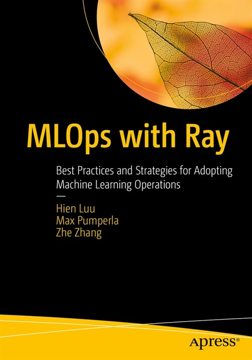 MLOps with Ray: Best Practices and Strategies for Adopting Machine Learning Operations (Paperback)