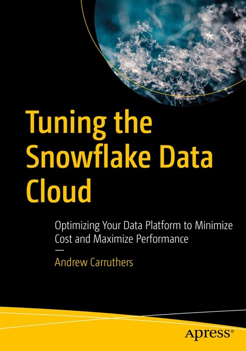 Tuning the Snowflake Data Cloud: Optimizing Your Data Platform to Minimize Cost and Maximize Performance (Paperback)