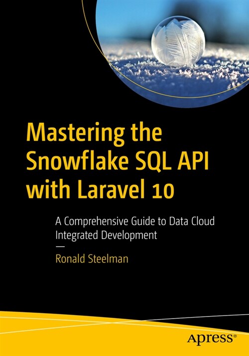 Mastering the Snowflake SQL API with Laravel 10: A Comprehensive Guide to Data Cloud Integrated Development (Paperback)