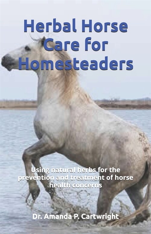 Herbal Horse Care for Homesteaders: Using natural herbs for the prevention and treatment of horse health concerns (Paperback)