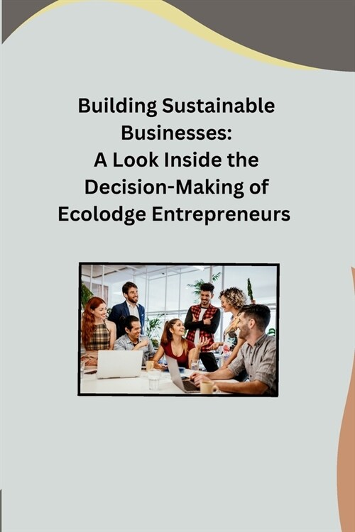 Building Sustainable Businesses: A Look Inside the Decision-Making of Ecolodge Entrepreneurs (Paperback)