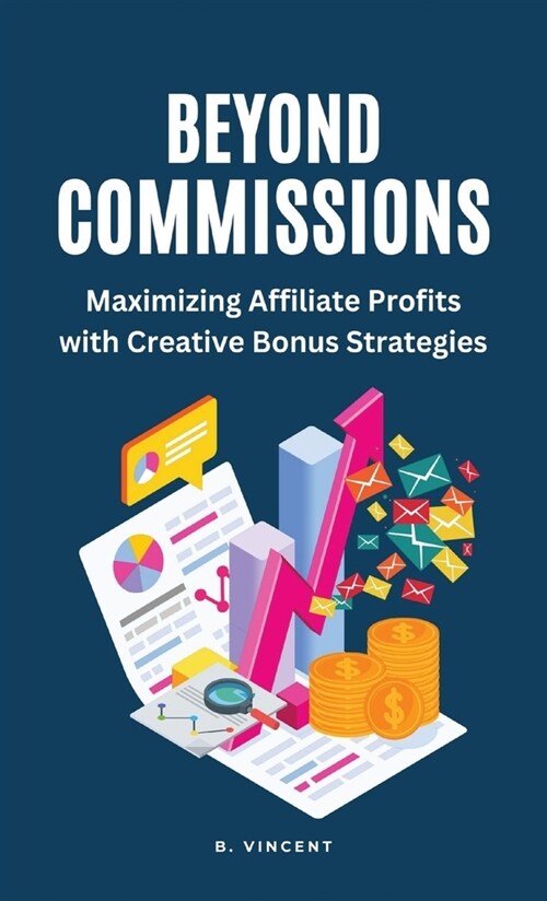 Beyond Commissions: Maximizing Affiliate Profits with Creative Bonus Strategies (Hardcover)