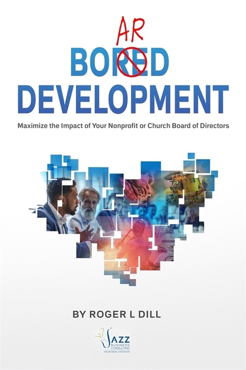 Board Development: Maximize the Impact of Your Nonprofit or Church Board of Directors (Paperback)