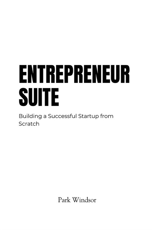 Entrepreneur Suite: Building a Successful Startup from Scratch (Paperback)