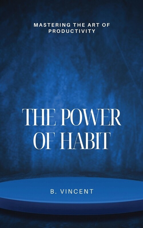 The Power of Habit: Mastering the Art of Productivity (Hardcover)