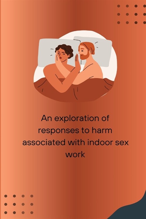 An exploration of responses to harm associated with indoor sex work (Paperback)