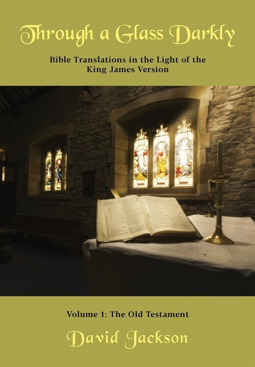 Through a Glass Darkly Volume 1 - Bible Translations in the Light of the King James Version (Paperback)