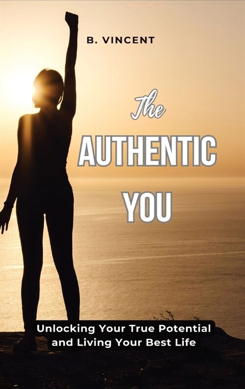 The Authentic You: Unlocking Your True Potential and Living Your Best Life (Hardcover)