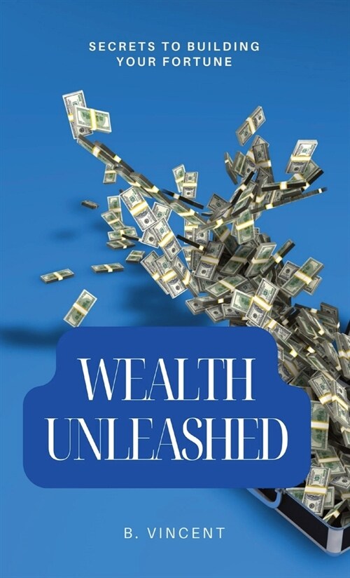 Wealth Unleashed: Secrets to Building Your Fortune (Hardcover)