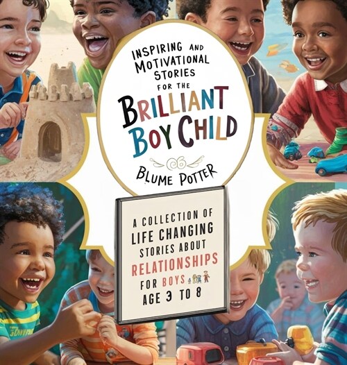 Inspiring And Motivational Stories For The Brilliant Boy Child: A Collection of Life Changing Stories about Relationships for Boys Age 3 to 8 (Hardcover)