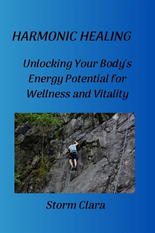 Harmonic Healing: Unlocking Your Bodys Energy Potential for Wellness and Vitality (Paperback)