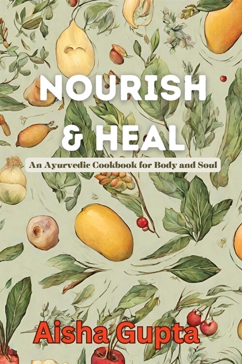 Nourish & Heal: An Ayurvedic Cookbook for Body and Soul (Paperback)