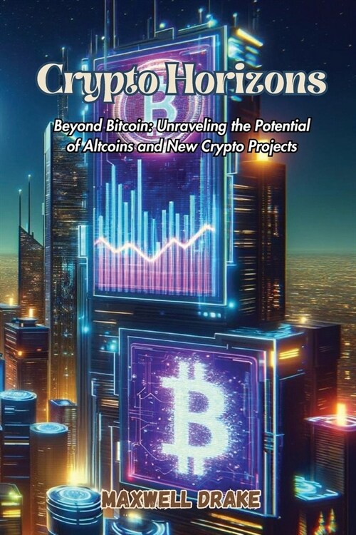 Crypto Horizons: Beyond Bitcoin: Unraveling the Potential of Altcoins and New Crypto Projects (Paperback)