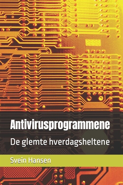 Antivirusprogrammene: De glemte hverdagsheltene (Paperback)