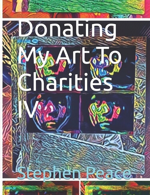 Donating My Art To Charities IV (Paperback)