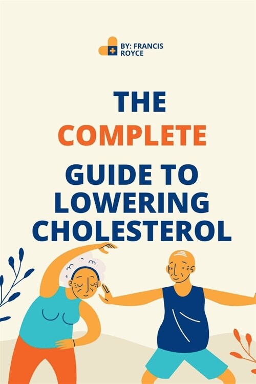 The Complete Guide to Lowering Cholesterol: A Holistic Approach to Heart Health (Paperback)