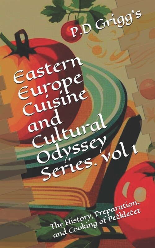 Eastern Europe Cuisine and Cultural Odyssey Series Vol-1: The History, Preparation, and Cooking of Pezklečet (Paperback)