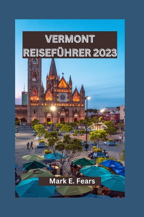 Vermont Reisef?rer 2023: Entdecken Sie Vermonts Naturwunder, kulturelle Attraktionen und einzigartige Abenteuer (Paperback)