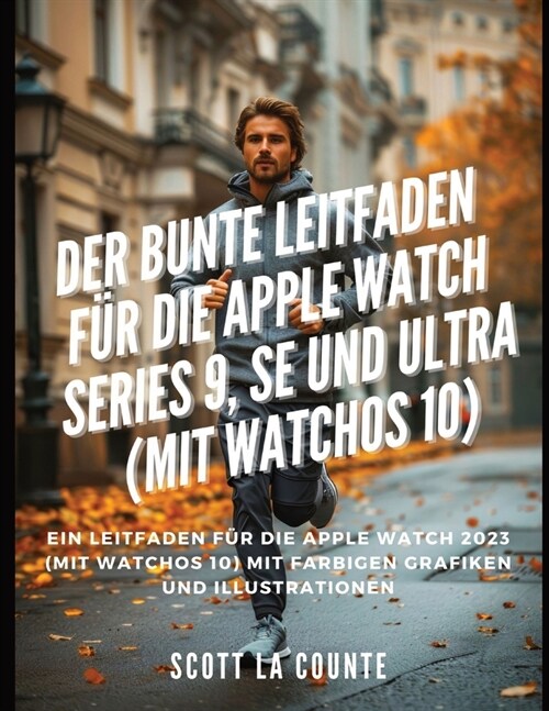 Der Bunte Leitfaden F? Die Apple Watch Series 9, Se Und Ultra (Mit Watchos 10): Ein Leitfaden F? Die Apple Watch 2023 (Mit Watchos 10) Mit Farbigen (Paperback)