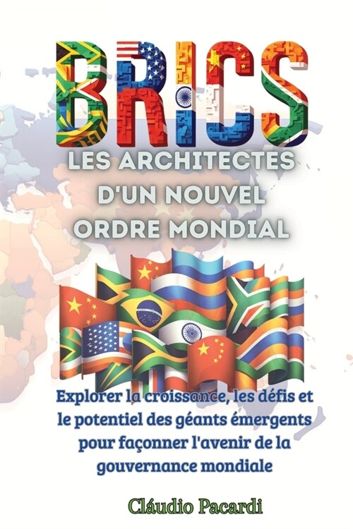 Les BRICS: les architectes dun nouvel ordre mondial: Explorer la croissance, les d?is et le potentiel des g?nts ?ergents pour (Paperback)