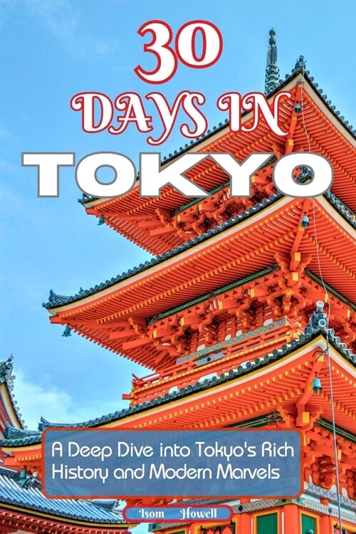 30 Days in Tokyo: A Deep Dive into Tokyos Rich History and Modern Marvels (Paperback)