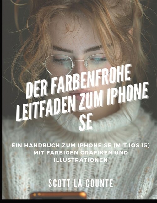 Der Farbenfrohe Leitfaden Zum iPhone SE: Ein Handbuch Zum iPhone SE (Mit Ios 15) Mit Farbigen Grafiken Und Illustrationen (Paperback)