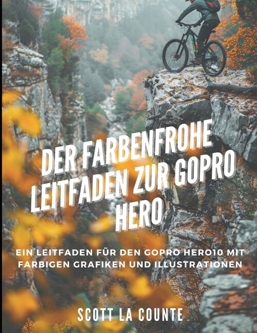 Der Farbenfrohe Leitfaden Zur GoPro Hero: Ein Leitfaden F? Den GoPro Hero10 Mit Farbigen Grafiken Und Illustrationen (Paperback)