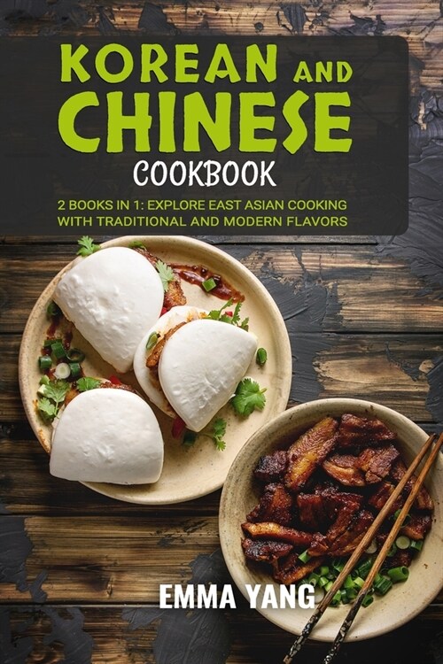 Korean And Chinese Cookbook: 2 Books In 1: Explore East Asian Cooking with Traditional and Modern Flavors (Paperback)