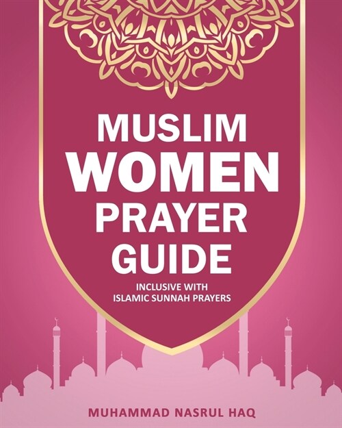 Prayer Guide For Muslim Woman: Step by Step Guide with Illustrated Instruction on How Muslim Salah are Performed (Paperback)