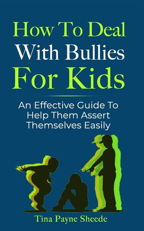 How To Deal With Bullies For Kids: An Effective Guide To Help Them Assert Themselves Easily (Paperback)