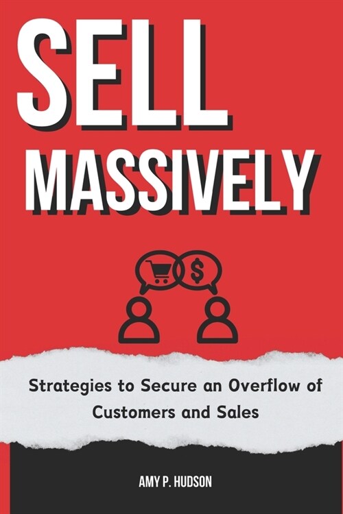 Sell Massively: Strategies to Secure an Overflow of Customers and Sales (Paperback)