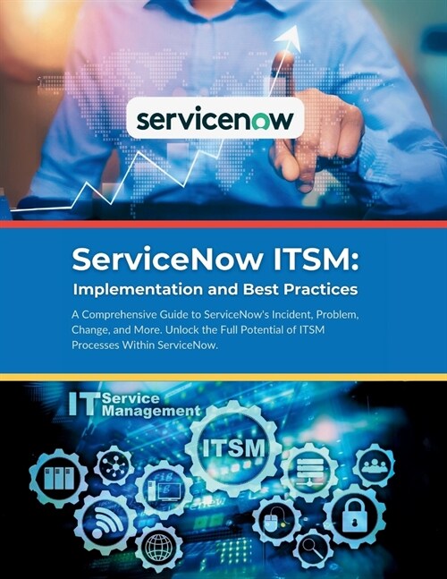 ServiceNow ITSM: Implementation and Best Practices: A Comprehensive Guide to ServiceNows Incident, Problem, Change, and More. Unlock t (Paperback)