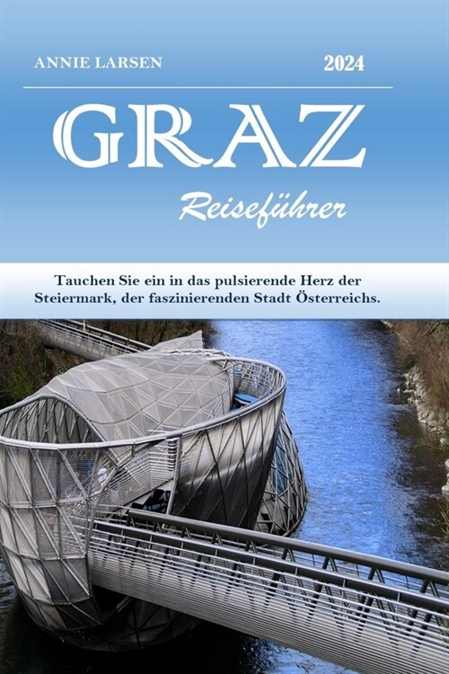 GRAZ Reisef?rer 2024 2025: Tauchen Sie ein in das pulsierende Herz der Steiermark, der faszinierenden Stadt ?terreichs. (Paperback)