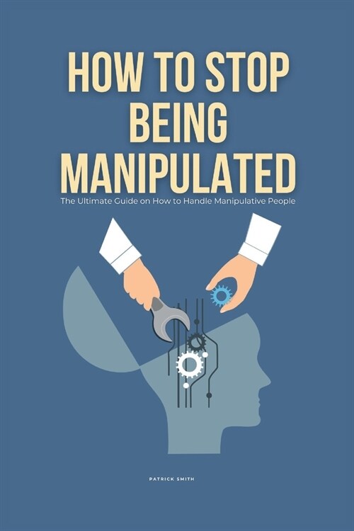 How To Stop Being Manipulated: The Ultimate Guide on How to Handle Manipulative People (Paperback)