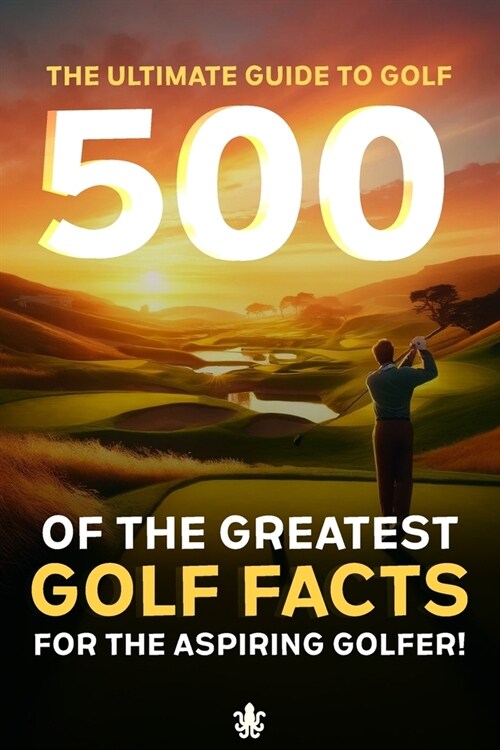 500 of the Greatest Golf Facts for the Aspiring Golfer: A Golf Facts Book For Golf Fans (Paperback)