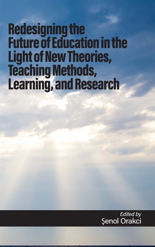 Redesigning the Future of Education in the Light of New Theories, Teaching Methods, Learning, and Research (Hardcover)