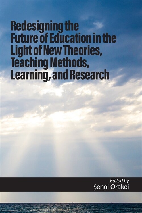Redesigning the Future of Education in the Light of New Theories, Teaching Methods, Learning, and Research (Paperback)