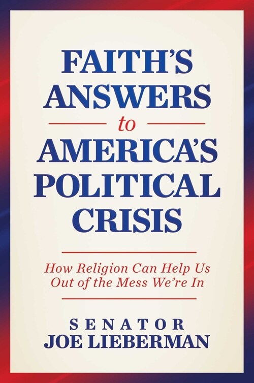 Faiths Answers to Americas Political Crisis: How Religion Can Help Us Out of the Mess Were in (Hardcover)