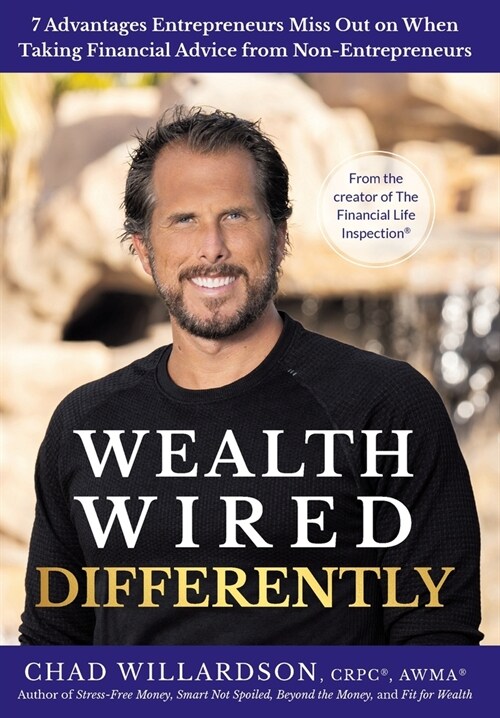 Wealth Wired Differently: 7 Advantages Entrepreneurs Miss Out on When Taking Financial Advice from Non-Entrepreneurs (Hardcover)