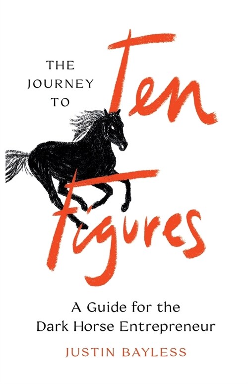 The Journey to Ten Figures: A Guide for the Dark Horse Entrepreneur (Paperback)