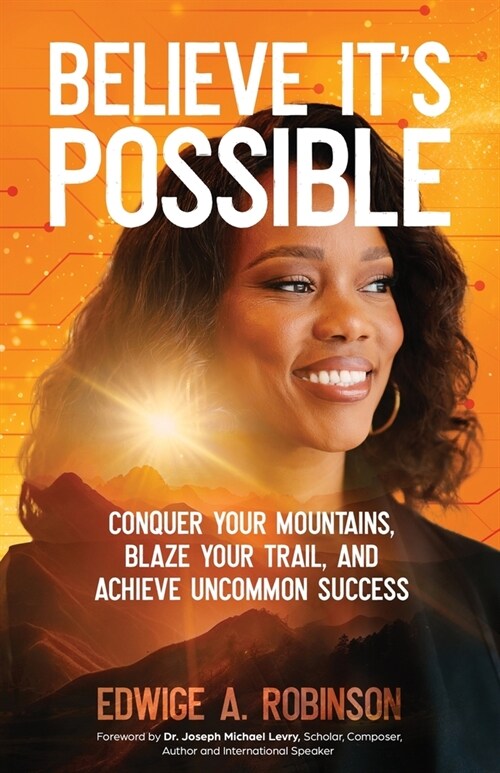 Believe Its Possible: Conquer Your Mountains, Blaze Your Trail, and Achieve Uncommon Success (Paperback)