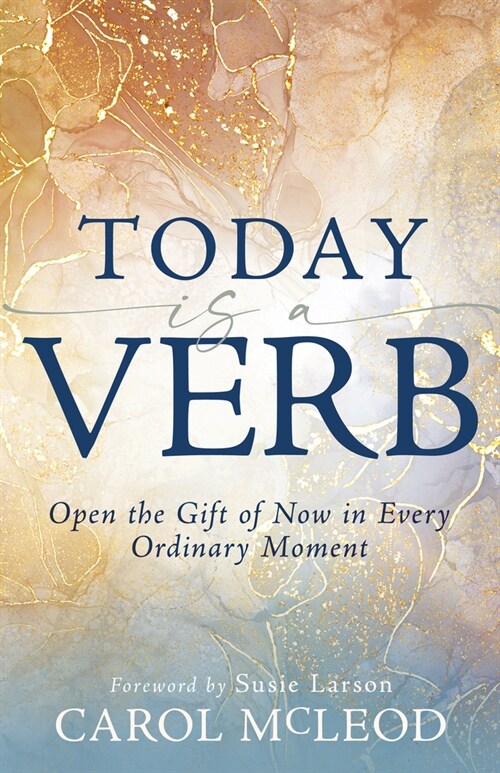 Today Is a Verb: Open the Gift of Now in Every Ordinary Moment (Paperback)
