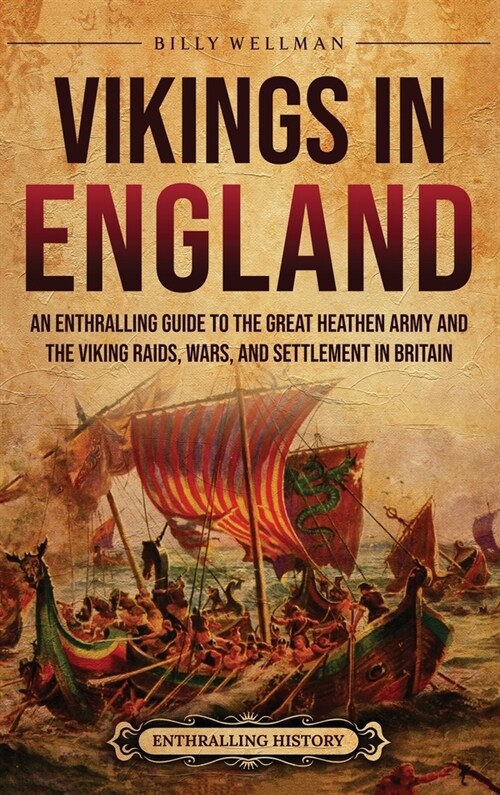 Vikings in England: An Enthralling Guide to the Great Heathen Army and the Viking Raids, Wars, and Settlement in Britain (Hardcover)